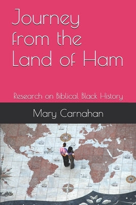 Journey from the Land of Ham: Research on Biblical Black History by Carnahan, Mary