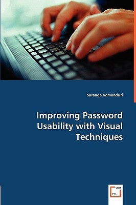 Improving Password Usability with Visual Techniques by Komanduri, Saranga