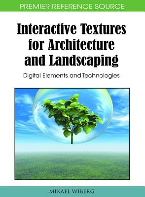 Interactive Textures for Architecture and Landscaping: Digital Elements and Technologies by Wiberg, Mikael