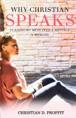 Why Christian Speaks: Turning My Mess Into A Message by Henry, Deborah