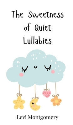 The Sweetness of Quiet Lullabies by Montgomery, Levi