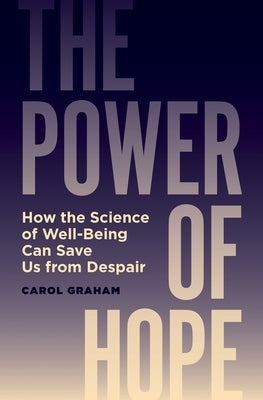 The Power of Hope: How the Science of Well-Being Can Save Us from Despair by Graham, Carol