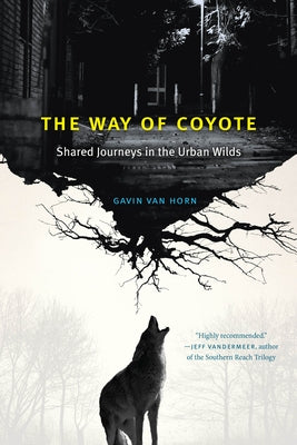 The Way of Coyote: Shared Journeys in the Urban Wilds by Van Horn, Gavin