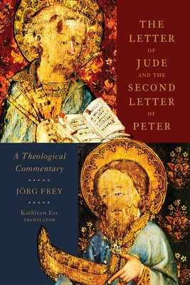 The Letter of Jude and the Second Letter of Peter: A Theological Commentary by Frey, Jörg
