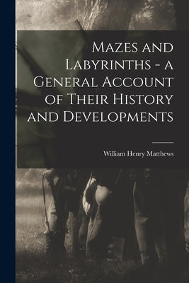 Mazes and Labyrinths - a General Account of Their History and Developments by Matthews, William Henry 1882-