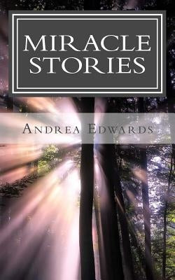 Miracle Stories: True Stories by Edwards, Andrea R.