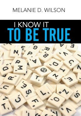 I Know It to Be True by Wilson, Melanie D.