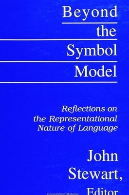 Beyond the Symbol Model: Reflections on the Representational Nature of Language by Stewart, John