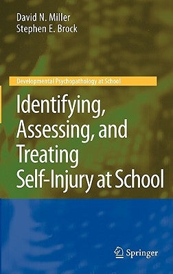 Identifying, Assessing, and Treating Self-Injury at School by Miller, David N.