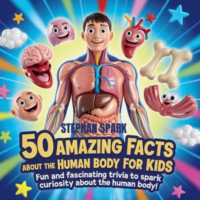 50 Amazing Facts About Human Body for Kids: Fun and Fascinating Trivia to Spark Curiosity About human body! by Spark, Stephan