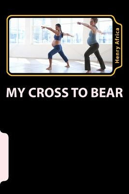 My Cross To Bear: All About Fetal Alcohol Syndrome by Africa, Henry Michael