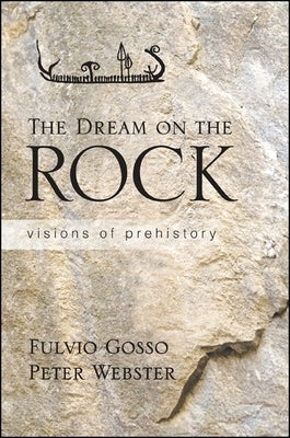 The Dream on the Rock: Visions of Prehistory by Gosso, Fulvio