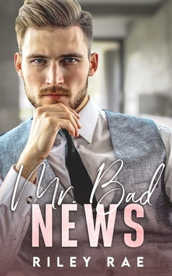 Mr. Bad News: A Grumpy Billionaire Enemies to Lover Romance by Rae, Riley