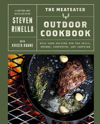 The Meateater Outdoor Cookbook: Wild Game Recipes for the Grill, Smoker, Campstove, and Campfire by Rinella, Steven