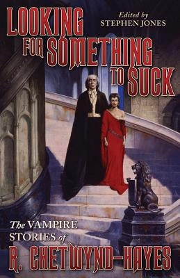 Looking for Something to Suck: The Vampire Stories of R. Chetwynd-Hayes by Chetwynd-Hayes, Ronald