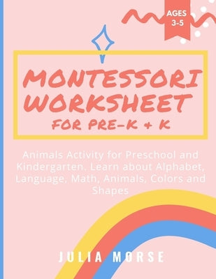 Montessori Worksheet for Pre-K & K: Animals Activity for Preschool and Kindergarten. Learn about Alphabet, Language, Math, Animals, Colors and Shapes by Morse, Julia