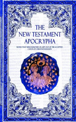 The New Testament Apocrypha: Books That Were Removed or Left Out of The Accepted Canon of Christian Religion. by Publications, Griot