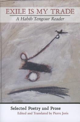 Exile Is My Trade: A Habib Tengour Reader by Tengour, Habib