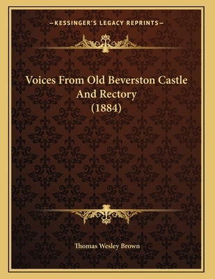 Voices From Old Beverston Castle And Rectory (1884) by Brown, Thomas Wesley