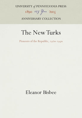 The New Turks: Pioneers of the Republic, 192-195 by Bisbee, Eleanor