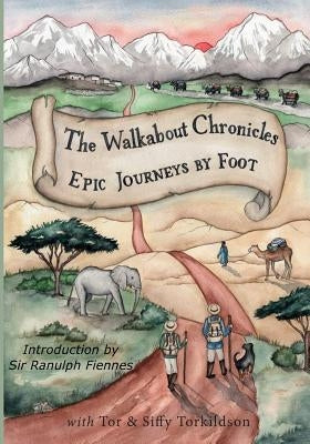 The Walkabout Chronicles: Epic Journeys by Foot by Torkildson, Tor and Siffy