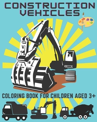 Construction vehicles. Coloring book for children aged 3+: Cement Trucks, Road Rollers, Cranes, Bulldozer and more by Cryon, Pablo