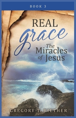 Real Grace the Miracles of Jesus by Riether, Gregory