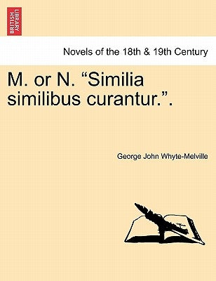 M. or N. "Similia Similibus Curantur.." by Whyte-Melville, G. J.
