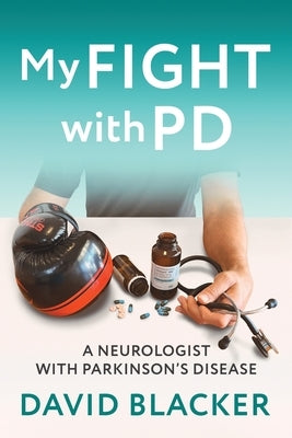 My FIGHT with PD: A Neurologist with Parkinson's Disease by Blacker, David