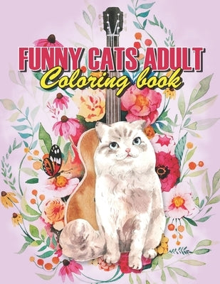 Funny Cats Adult Coloring book: Funny Cats Coloring Book, A Fun Coloring Gift Book For Coffee Lovers & Adults Relaxation With Stress Relieving Animal by Deloera, Domitila