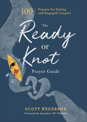 The Ready or Knot Prayer Guide: 100 Prayers for Dating and Engaged Couples by Kedersha, Scott