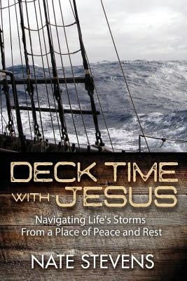 Deck Time with Jesus: Navigating Life's Storms From a Place of Peace and Rest by Stevens, Nate