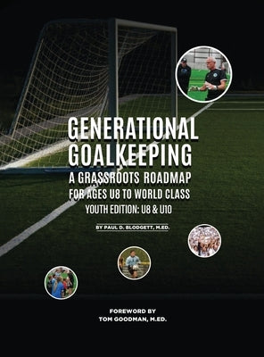 Generational Goalkeeping: A Grassroots Roadmap for Ages U8 to World Class (Youth Edition: U8- U10) by Blodgett, Paul D.