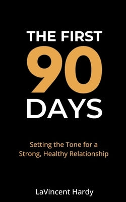 The First 90 Days: Setting the Tone for a Strong, Healthy Relationship by Hardy, Lavincent