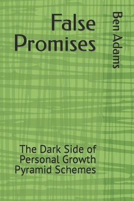False Promises: The Dark Side of Personal Growth Pyramid Schemes by Adams, Ben