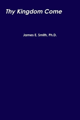 Thy Kingdom Come by Smith, James E.