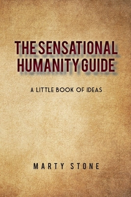 The sensational humanity guide: A little book of ideas by Stone, Marty