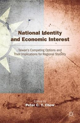 National Identity and Economic Interest: Taiwan's Competing Options and Their Implications for Regional Stability by Chow, P.