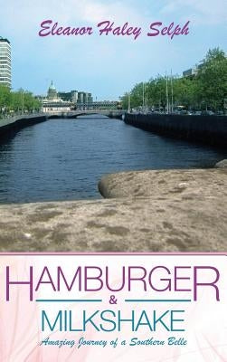 Hamburger & Milkshake: Amazing Journey of a Southern Belle by Selph, Eleanor Haley
