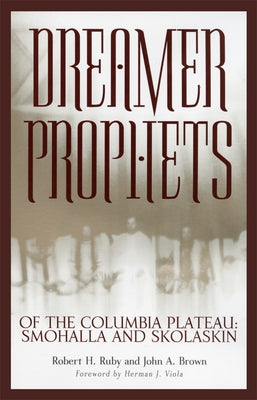 Dreamer-Prophets of the Columbia Plateau: Smohalla and Skolaskin Volume 191 by Ruby, Robert H.