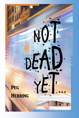 Not Dead Yet... by Herring, Peg