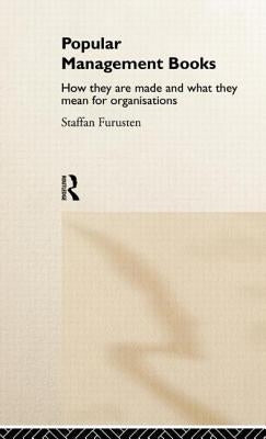 Popular Management Books: How they are made and what they mean for organisations by Furusten, Staffan