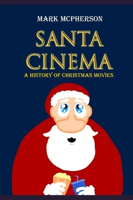 Santa Cinema: A History of Christmas Movies by McPherson, Mark
