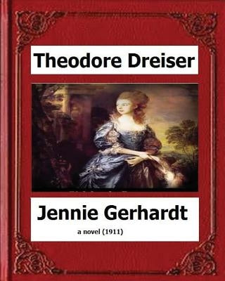 Jennie Gerhardt by: Theodore Dreiser, a novel (1911) by Theodore, Dreiser