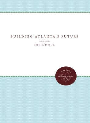 Building Atlanta's Future by Ivey, John E.