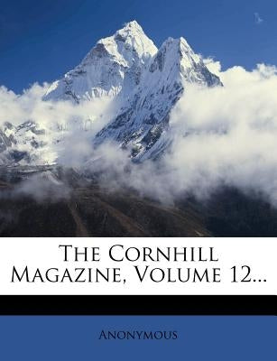 The Cornhill Magazine, Volume 12... by Anonymous