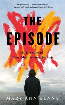 The Episode: A True Story of Loss, Madness and Healing by Kenny, Mary Ann