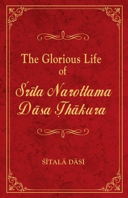 The Glorious Life of Srila Narottama Dasa Thakura by Dasi, Sitala
