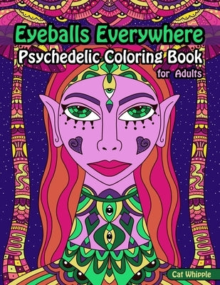 Eyeballs Everywhere: Psychedelic Coloring Book For Adults: Trippy Coloring Pages in a Psychedelic Coloring Book For Women and Consciousness by Whipple, Cat