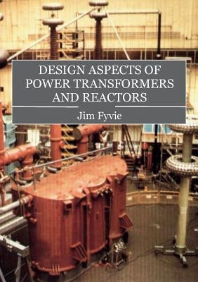Design Aspects of Power Transformers and Reactors by Jim, Fyvie